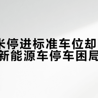 车宽2米停进标准车位却下不来，宽体新能源车停车困局怎么解