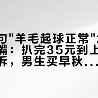 客服一句"羊毛起球正常"堵了多少人的嘴：扒完35元到上千元的起球投诉，男生买早秋毛衣先看4处