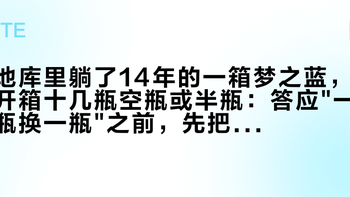 地库里躺了14年的一箱梦之蓝，开箱十几瓶空瓶或半瓶：答应