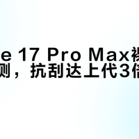 iPhone 17 Pro Max裸奔11个月实测，抗刮达上代3倍但18 Pro涨价千元换回铝金属