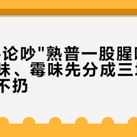 83条评论吵"熟普一股腥味"：堆味、仓味、霉味先分成三堆，再决定扔不扔