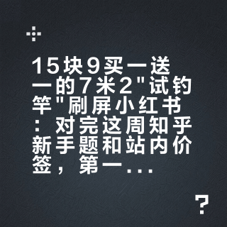 15块9买一送一的7米2"试钓竿"刷屏小红书：对完这周知乎新手题和站内价签，第一根竿的钱在另一档