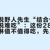 罗永浩说野人先生“结合价格甚至可以说难吃”：这份28元的现制冰淇淋值不值得吃，先算三笔账