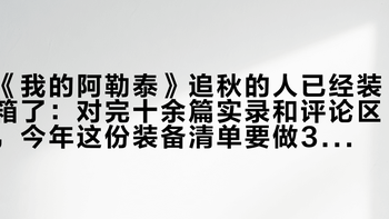 《我的阿勒泰》追秋的人已经装箱了：对完十余篇实录和评论区，今年这份装备清单要做3处修正