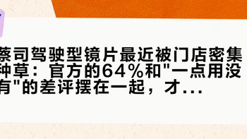 蔡司驾驶型镜片最近被门店密集种草：官方的64%和
