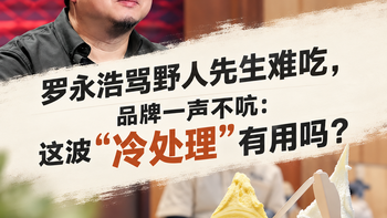 罗永浩骂野人先生难吃，品牌一声不吭：这波“冷处理”有用吗？