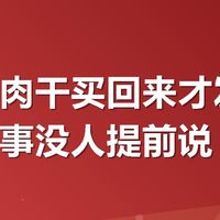 现烤牛肉干买回来才发现,这几件事没人提前说