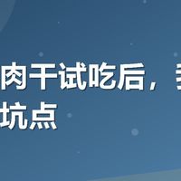 现烤牛肉干试吃后，我发现了几个坑点