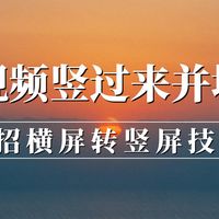 横视频怎么竖过来并且填满？4招横屏转竖屏的技巧