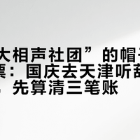 “第二大相声社团”的帽子与100元的票：国庆去天津听葫芦相声社前，先算清三笔账