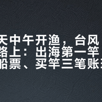 东海明天中午开渔，台风“杜鹃”却在路上：出海第一竿，先把租竿、船票、买竿三笔账理清楚