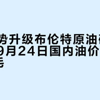 中东局势升级布伦特原油破108美元，9月24日国内油价每升预涨约5毛
