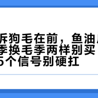 邻居投诉狗毛在前，鱼油广告在后：秋季换毛季两样别买、三样别省、5个信号别硬扛