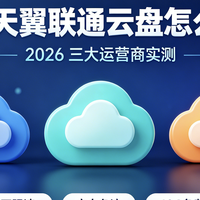 移动天翼联通云盘怎么选？2026 三家实测值不值