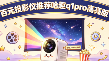 百元投影仪推荐：哈趣Q1 Pro高亮版值不值得买？看完这篇再决定 