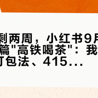 国庆还剩两周，小红书9月已经发了11篇"高铁喝茶"：我把十年0损的打包法、4154赞茶器帖、68条评论的纠结和4张价签摆齐，理清3条路线、4个坑和4类人的动作