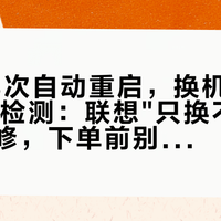 开学28次自动重启，换机申请先卡15天检测：联想"只换不修"和厂家保修，下单前别排错队