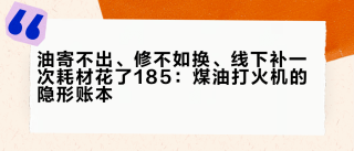 油寄不出、修不如换、线下补一次耗材花了185：煤油打火机的隐形账本
