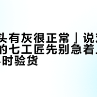 「新镜头有灰很正常」说对了一半：你的七工匠先别急着上机，留48小时验货