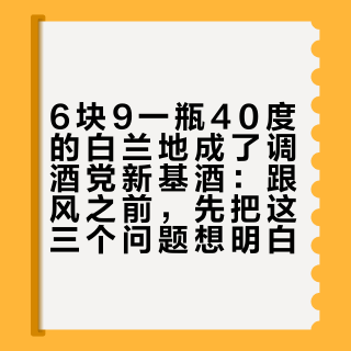 6块9一瓶40度的白兰地成了调酒党新基酒：跟风之前，先把这三个问题想明白