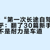2天4个“第一次长途自驾”问题冲上知乎：翻了30篇新手帖，首跑拼的不是耐力是车道