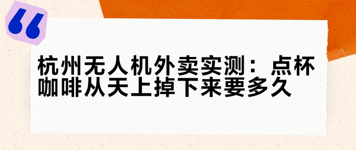 实测无人机外卖：宣传说10分钟到、实际差200米就拒单，这些坑你必须知道