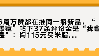 6篇万赞都在推同一瓶新品，“爆痘”帖下37条评论全是“我也是”：掏115元买米脂乳前，先弄清“补脂”补的是谁
