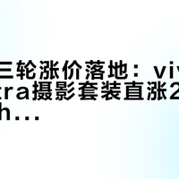 手机第三轮涨价落地：vivo X300 Ultra摄影套装直涨2000、比iPhone 18 Pro Max还贵，部分机型半年涨三轮最高2500——9月21日X500定价、10月国补第四批、12月31日补贴截止，三个日子决定你现在买还是等