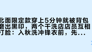 北面限定款穿上5分钟就被背包磨出黑印，两个干洗店店员互相打脸：入秋洗冲锋衣前，先分清三种
