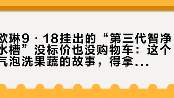 欧琳9·18挂出的“第三代智净水槽”没标价也没购物车：这个气泡洗果蔬的故事，得拿这些实测数字去对99.9%