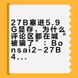 27B塞进5.9G显存,为什么评论区都在喊“被骗了”:Bonsai2-27B 48小时实测盘点