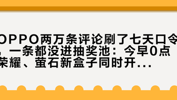 OPPO两万条评论刷了七天口令，一条都没进抽奖池：今早0点荣耀、萤石新盒子同时开掉——惊喜盒子这轮账一次对完，掉落真机制、四场6000份礼物的金字塔、今晚截止的口令和三条防坑线