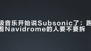 极音乐开始说Subsonic了：跑着Navidrome的人要不要拆？我把三个月全网实测对成一张路线表