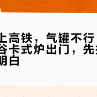 炉子能上高铁，气罐不行：国庆想拎岩谷卡式炉出门，先把这五道关闯明白