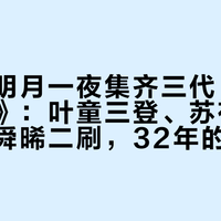 湾区升明月一夜集齐三代《倚天屠龙记》：叶童三登、苏有朋四赴、曾舜晞二刷，32年的倚天江湖还没散场