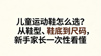 儿童运动鞋怎么选？从鞋型、鞋底到尺码，新手家长一次性看懂