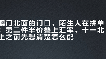 澳门北面的门口，陌生人在拼单：第二件半价叠上汇率，十一北上之前先想清楚怎么配