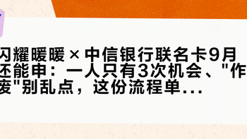 闪耀暖暖×中信银行联名卡9月还能申：一人只有3次机会、作废别乱点，这份流程单先对完再跑网点