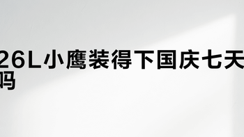 26L小鹰装得下国庆七天吗？交叉读完二十多条装包实录，容量、重量、洗衣三笔账出发前一次算清