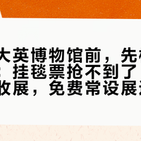国庆去大英博物馆前，先校准这三件事：挂毯票抢不到了、女史箴图刚收展，免费常设展这样逛才不亏