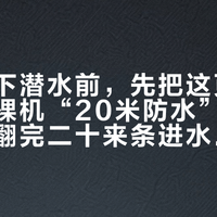 国庆南下潜水前，先把这页参数读对：裸机“20米防水”测的是静水，翻完二十来条进水帖会发现锅多半不在深度