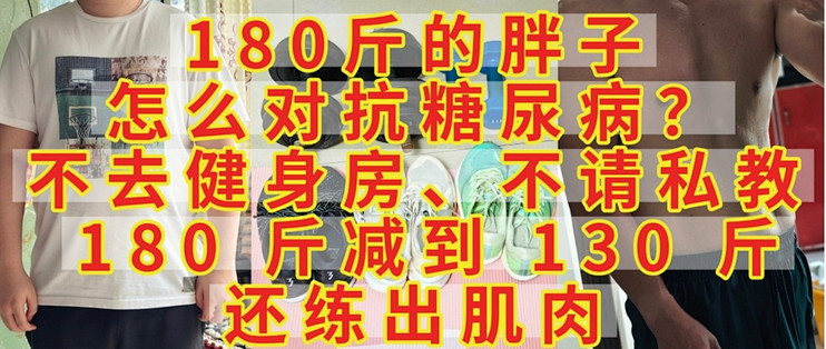 180斤胖子怎么对抗糖尿病？不去健身房，从 180 到 130 练出肌肉