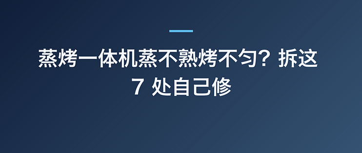 蒸烤一体机蒸不熟烤不匀？拆这 7 处自己修