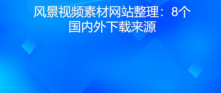 风景视频素材网站整理：8个国内外下载来源