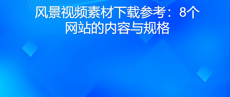风景视频素材下载参考：8个网站的内容与规格