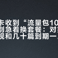 电信星卡收到“流量包10月到期”短信别急着换套餐：对完8月竞合新规和几十篇到期一手帖，两个有效期、三种到期结局、“已过有效期”话术的破法和10月前自查清单，都排清了