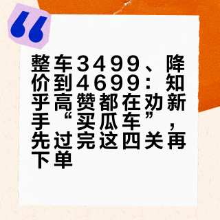 整车3499、降价到4699：知乎高赞都在劝新手“买瓜车”，先过完这四关再下单