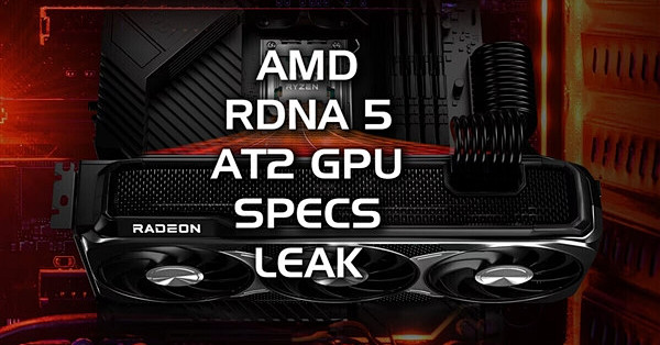 剑指RTX 5080！AMD下一代RDNA 5 AT2规格曝光：比RX 9070 XT快25%