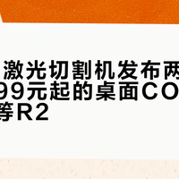 拓竹R1激光切割机发布两天刷屏：14999元起的桌面CO₂，冲首发还是等R2？四笔账算给你看