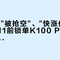 16+1T"被抢空"、"快涨价"也来了：双11前锁单K100 Pro Max的，先分清三类信号